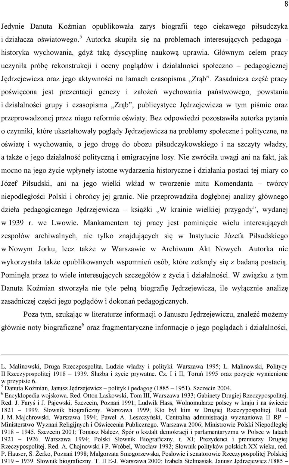 Głównym celem pracy uczyniła próbę rekonstrukcji i oceny poglądów i działalności społeczno pedagogicznej Jędrzejewicza oraz jego aktywności na łamach czasopisma Zrąb.
