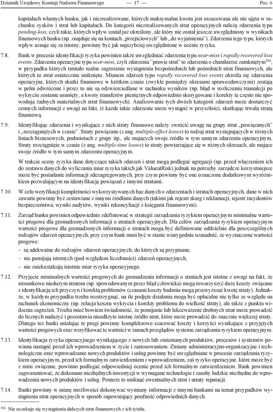 Do kategorii niezrealizowanych strat operacyjnych należą zdarzenia typu pending-loss, czyli takie, których wpływ został już określony, ale który nie został jeszcze uwzględniony w wynikach finansowych