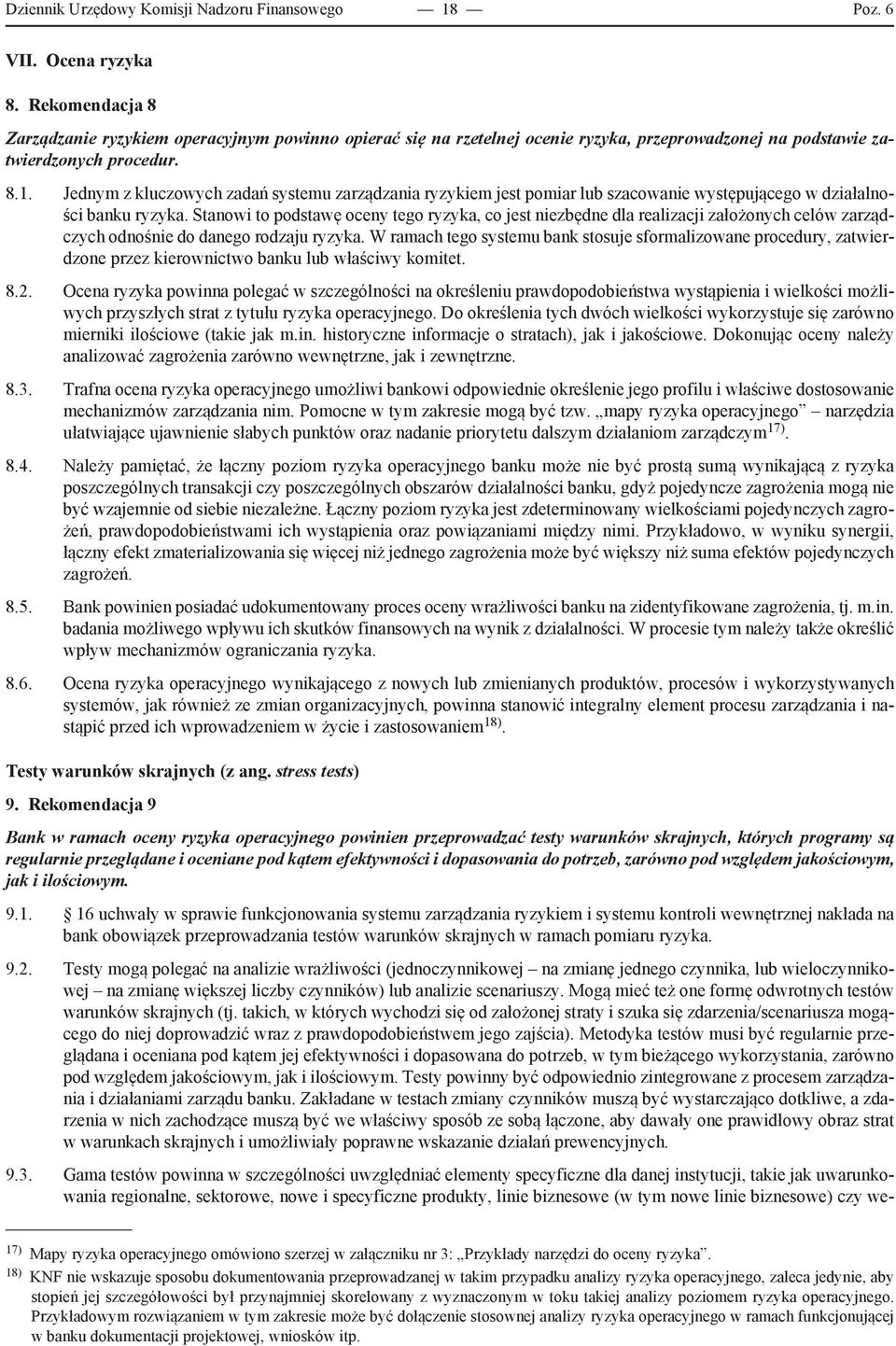 Jednym z kluczowych zadań systemu zarządzania ryzykiem jest pomiar lub szacowanie występującego w działalności banku ryzyka.