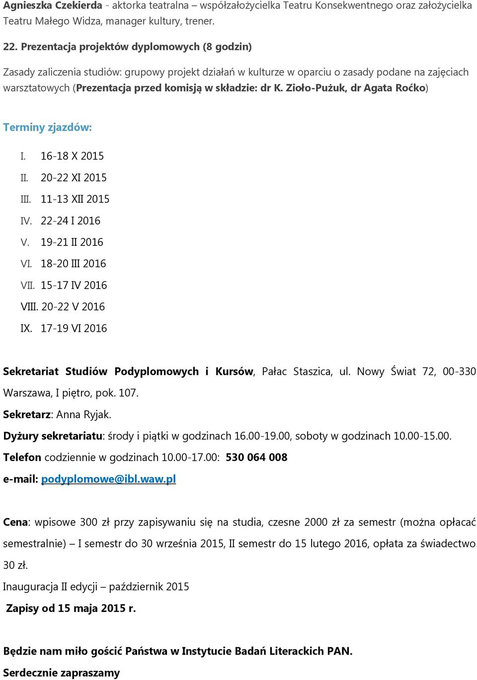 dr K. Zioło-Pużuk, dr Agata Roćko) Terminy zjazdów: I. 16-18 X 2015 II. 20-22 XI 2015 III. 11-13 XII 2015 IV. 22-24 I 2016 V. 19-21 II 2016 VI. 18-20 III 2016 VII. 15-17 IV 2016 VIII. 20-22 V 2016 IX.