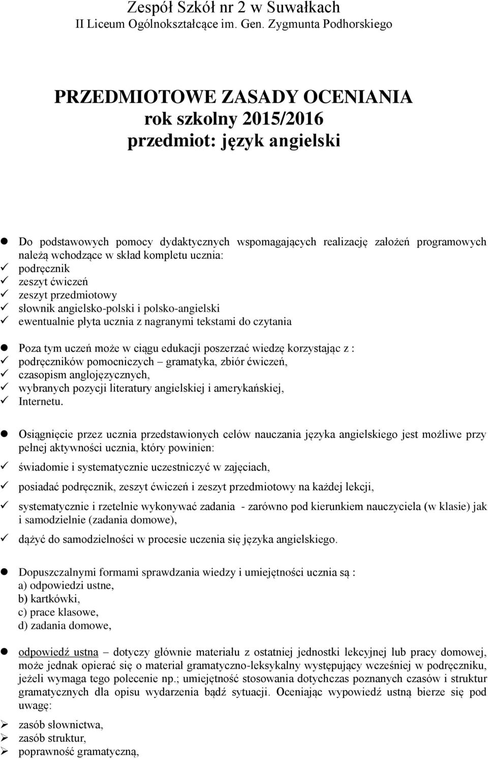 wchodzące w skład kompletu ucznia: podręcznik zeszyt ćwiczeń zeszyt przedmiotowy słownik angielsko-polski i polsko-angielski ewentualnie płyta ucznia z nagranymi tekstami do czytania Poza tym uczeń