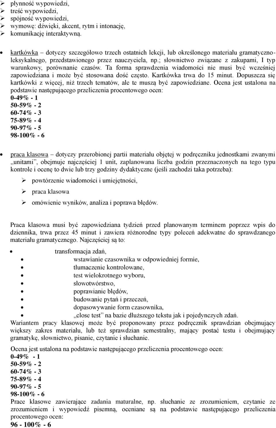 ; słownictwo związane z zakupami, I typ warunkowy, porównanie czasów. Ta forma sprawdzenia wiadomości nie musi być wcześniej zapowiedziana i może być stosowana dość często. Kartkówka trwa do 15 minut.