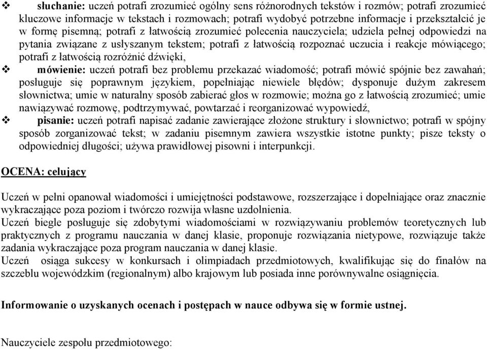 potrafi z łatwością rozróżnić dźwięki, mówienie: uczeń potrafi bez problemu przekazać wiadomość; potrafi mówić spójnie bez zawahań; posługuje się poprawnym językiem, popełniając niewiele błędów;