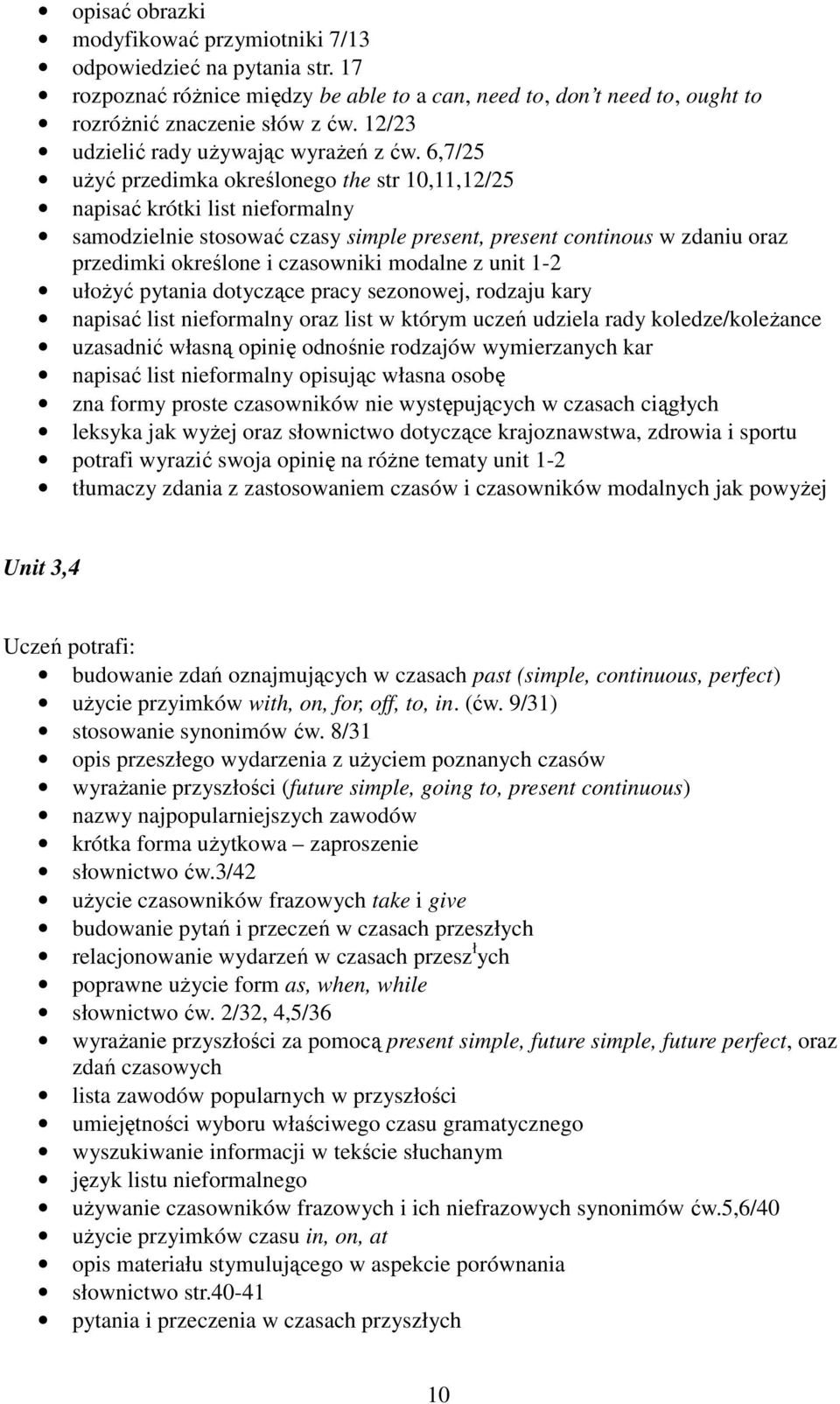 6,7/25 uŝyć przedimka określonego the str 10,11,12/25 napisać krótki list nieformalny samodzielnie stosować czasy simple present, present continous w zdaniu oraz przedimki określone i czasowniki