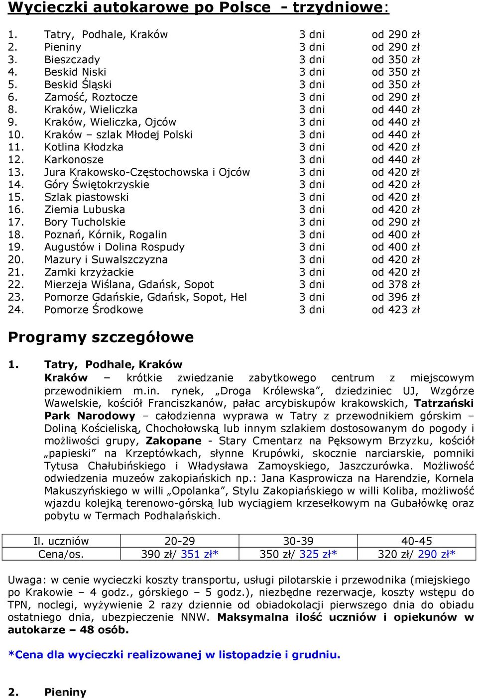 Kotlina Kłodzka 3 dni od 420 zł 12. Karkonosze 3 dni od 440 zł 13. Jura Krakowsko-Częstochowska i Ojców 3 dni od 420 zł 14. Góry Świętokrzyskie 3 dni od 420 zł 15. Szlak piastowski 3 dni od 420 zł 16.