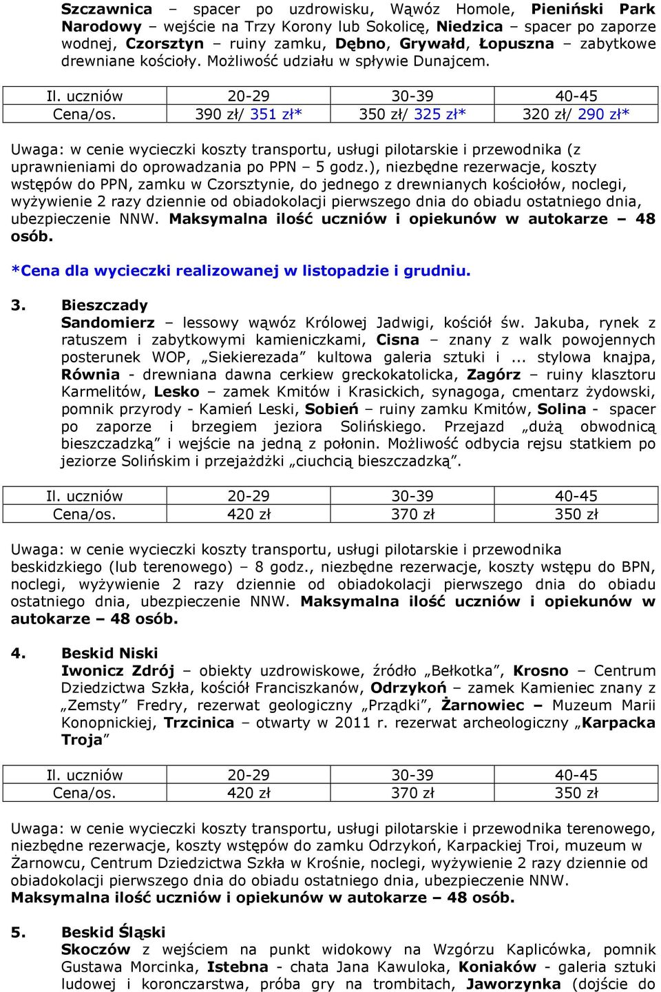 390 zł/ 351 zł* 350 zł/ 325 zł* 320 zł/ 290 zł* Uwaga: w cenie wycieczki koszty transportu, usługi pilotarskie i przewodnika (z uprawnieniami do oprowadzania po PPN 5 godz.