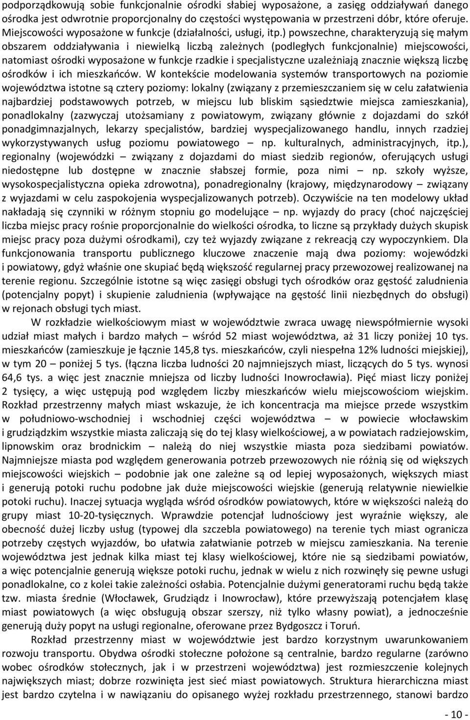 ) powszechne, charakteryzują się małym obszarem oddziaływania i niewielką liczbą zależnych (podległych funkcjonalnie) miejscowości, natomiast ośrodki wyposażone w funkcje rzadkie i specjalistyczne