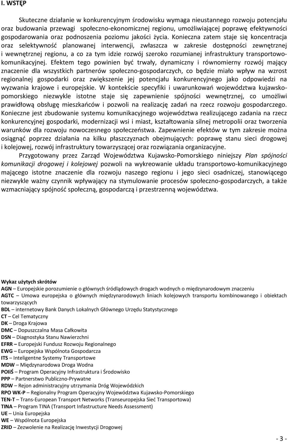 Konieczna zatem staje się koncentracja oraz selektywność planowanej interwencji, zwłaszcza w zakresie dostępności zewnętrznej i wewnętrznej regionu, a co za tym idzie rozwój szeroko rozumianej