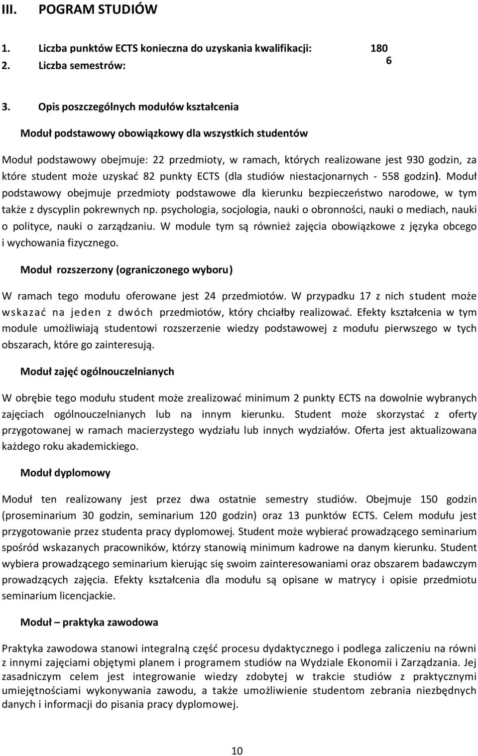 może uzyskać 82 punkty ECTS (dla studiów niestacjonarnych - 558 godzin). Moduł podstawowy obejmuje przedmioty podstawowe dla kierunku bezpieczeństwo narodowe, w tym także z dyscyplin pokrewnych np.