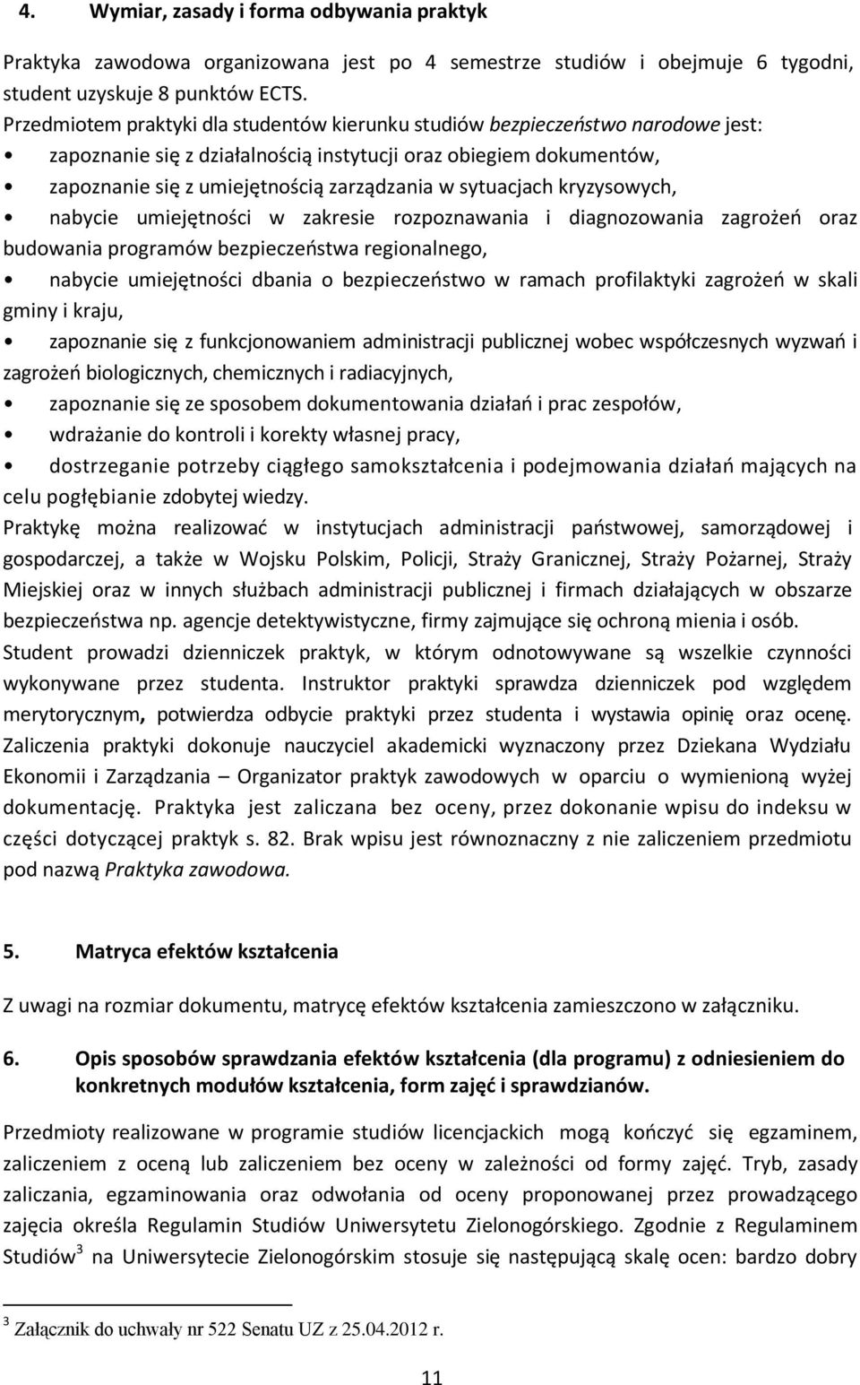 sytuacjach kryzysowych, nabycie umiejętności w zakresie rozpoznawania i diagnozowania zagrożeń oraz budowania programów bezpieczeństwa regionalnego, nabycie umiejętności dbania o bezpieczeństwo w