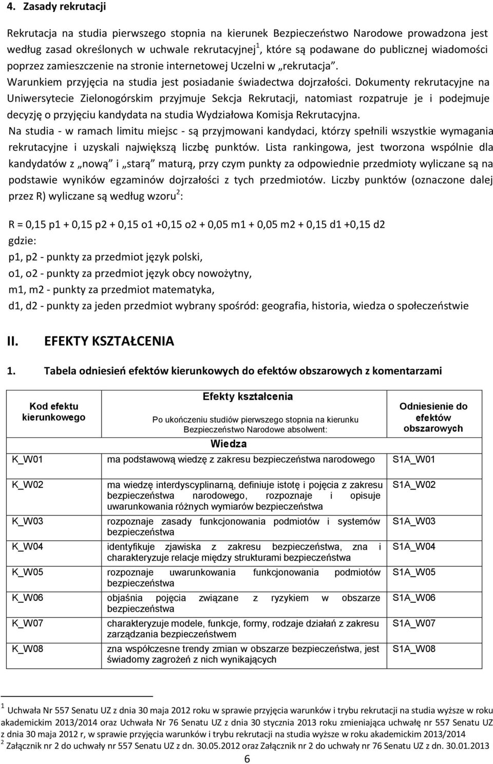 Dokumenty rekrutacyjne na Uniwersytecie Zielonogórskim przyjmuje Sekcja Rekrutacji, natomiast rozpatruje je i podejmuje decyzję o przyjęciu kandydata na studia Wydziałowa Komisja Rekrutacyjna.