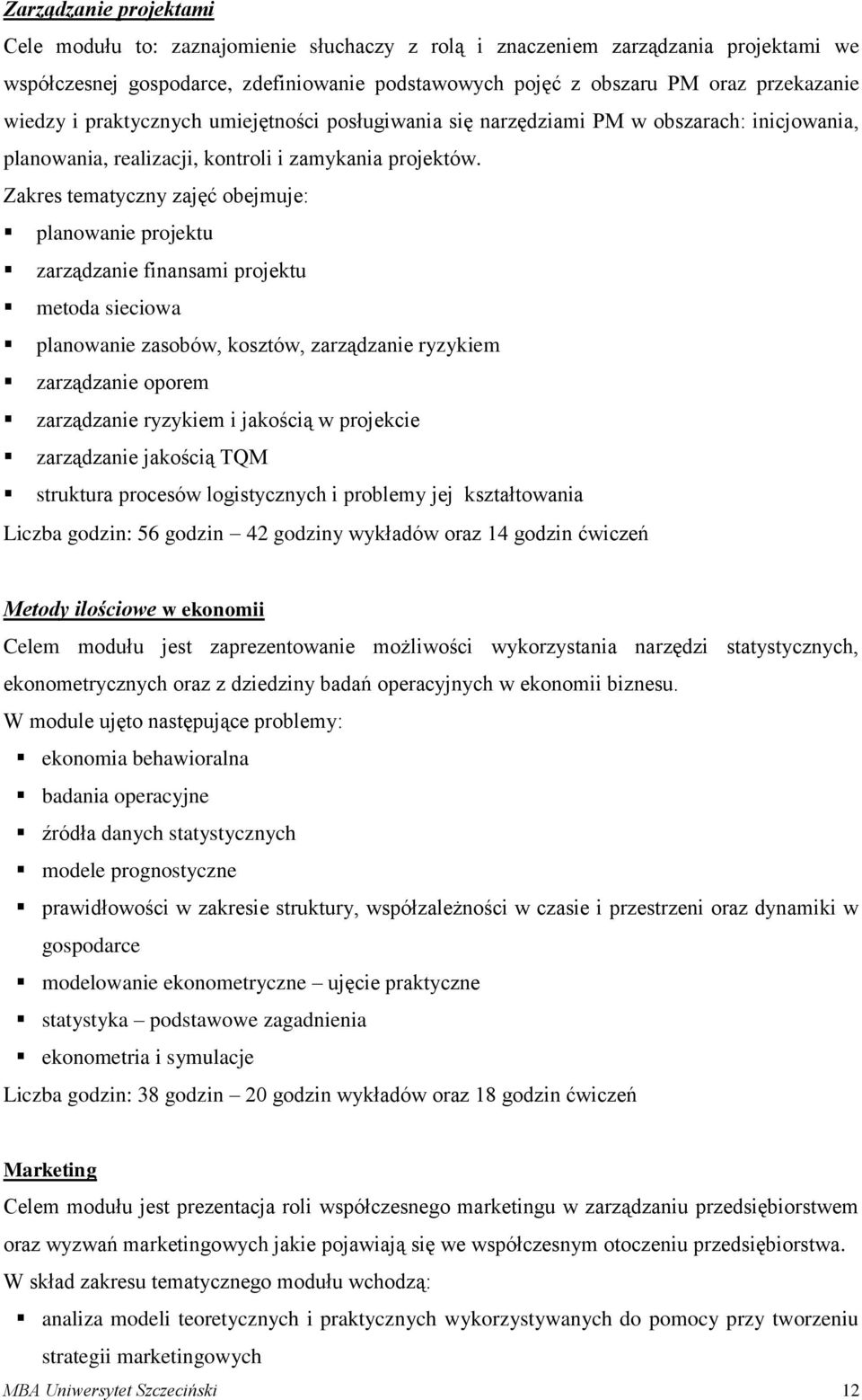 Zakres tematyczny zajęć obejmuje: planowanie projektu zarządzanie finansami projektu metoda sieciowa planowanie zasobów, kosztów, zarządzanie ryzykiem zarządzanie oporem zarządzanie ryzykiem i