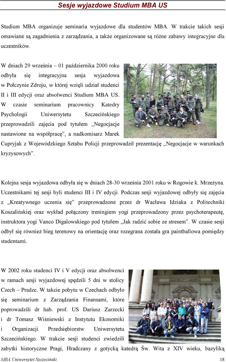 W dniach 29 września 01 października 2000 roku odbyła się integracyjna sesja wyjazdowa w Połczynie Zdroju, w której wzięli udział studenci II i III edycji oraz absolwenci Studium MBA US.