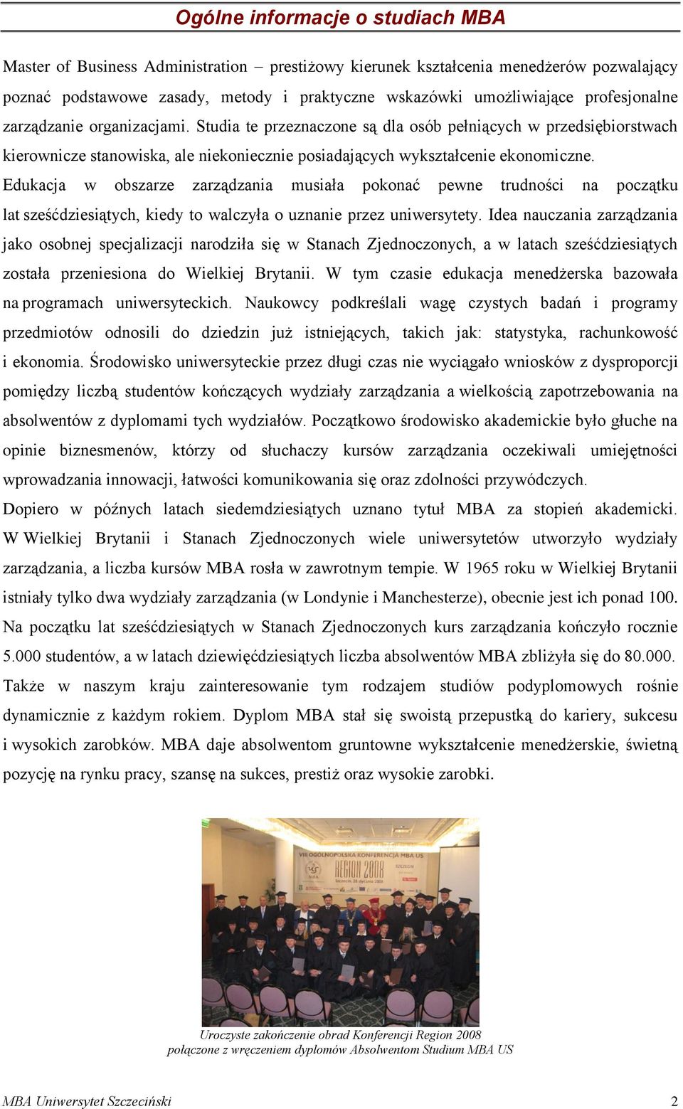 Edukacja w obszarze zarządzania musiała pokonać pewne trudności na początku lat sześćdziesiątych, kiedy to walczyła o uznanie przez uniwersytety.