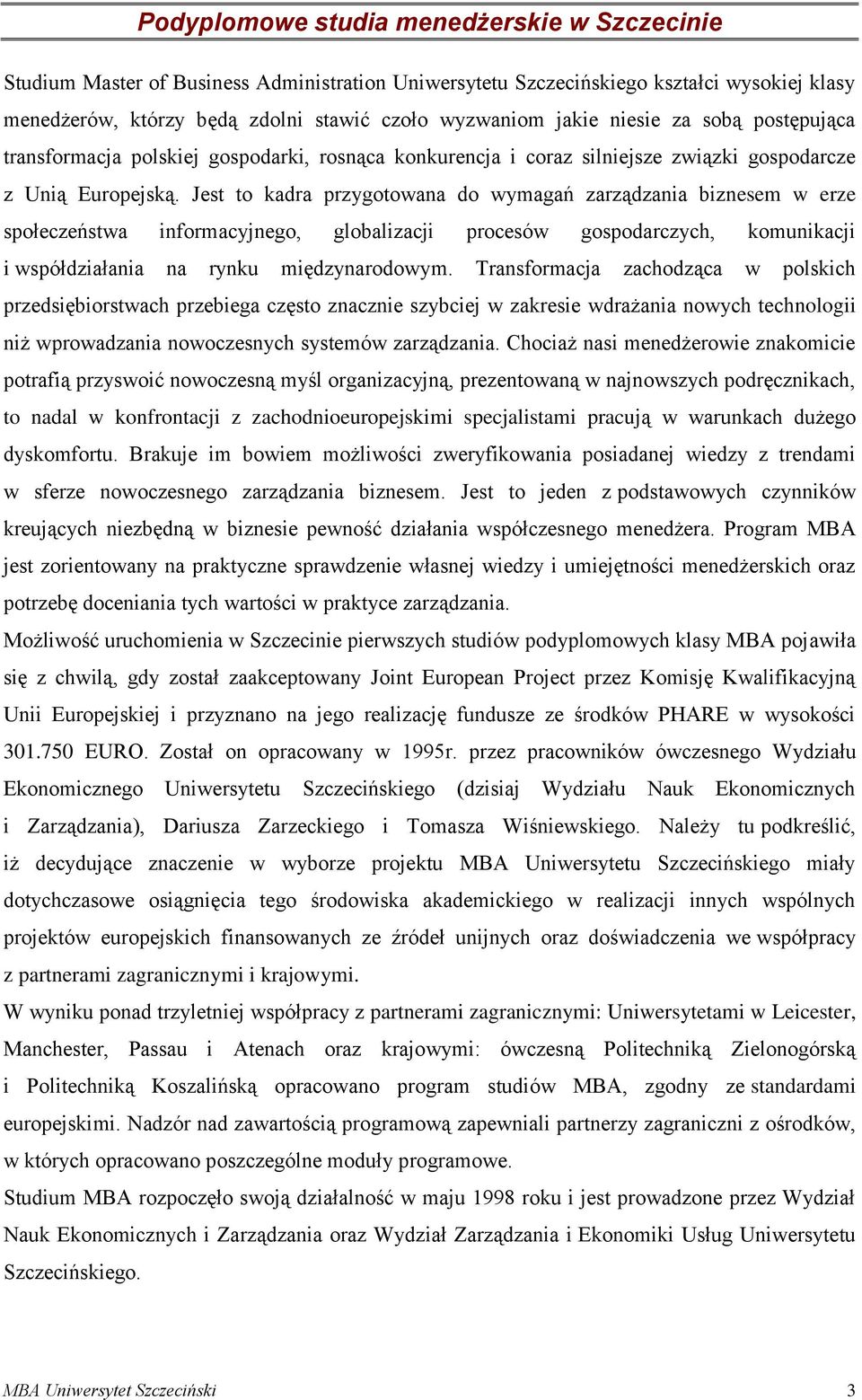 Jest to kadra przygotowana do wymagań zarządzania biznesem w erze społeczeństwa informacyjnego, globalizacji procesów gospodarczych, komunikacji i współdziałania na rynku międzynarodowym.