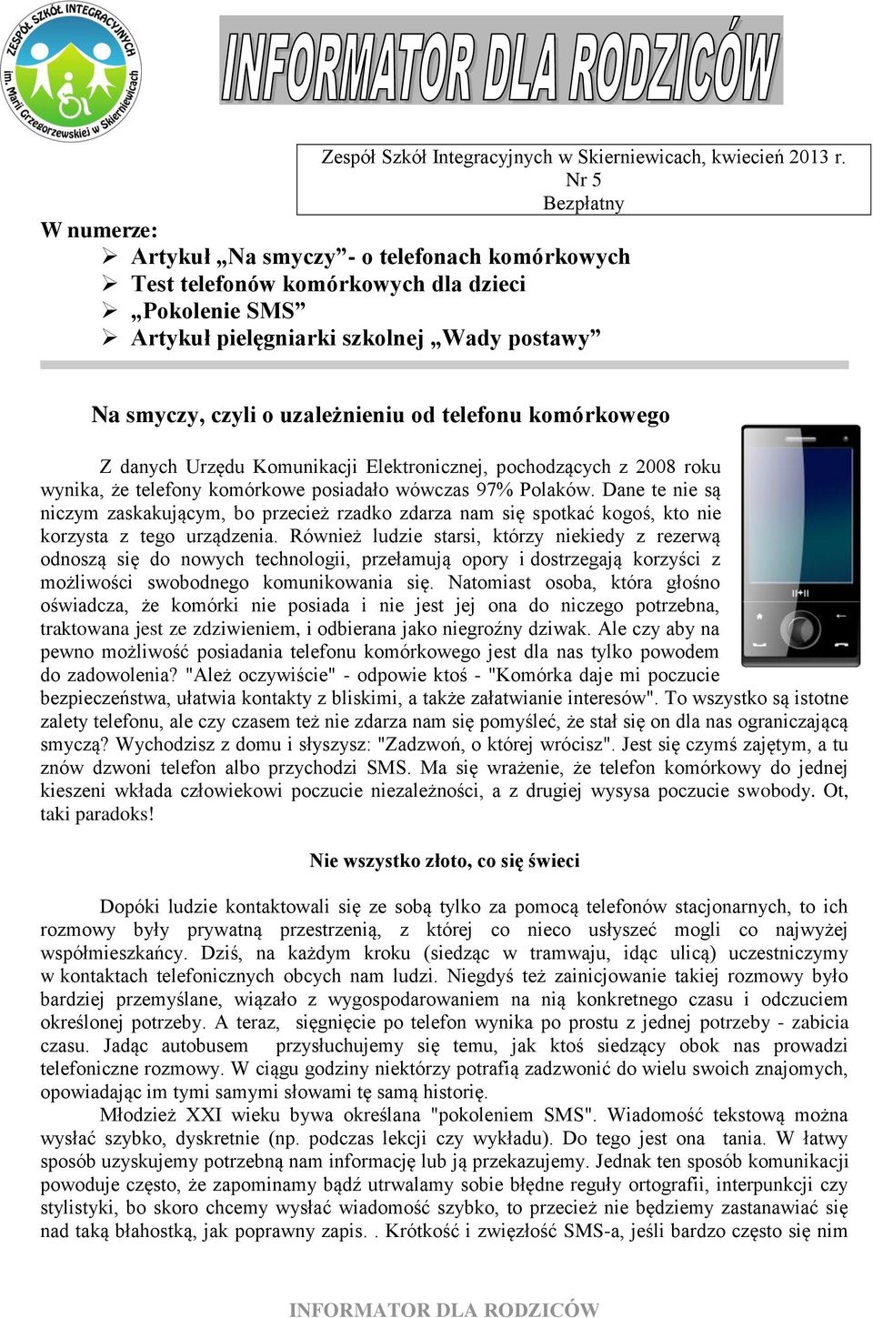 od telefonu komórkowego Z danych Urzędu Komunikacji Elektronicznej, pochodzących z 2008 roku wynika, że telefony komórkowe posiadało wówczas 97% Polaków.