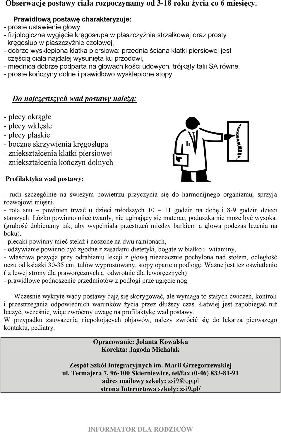 piersiowa: przednia ściana klatki piersiowej jest częścią ciała najdalej wysunięta ku przodowi, - miednica dobrze podparta na głowach kości udowych, trójkąty talii SA równe, - proste kończyny dolne i