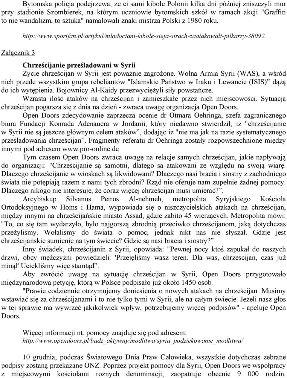 pl/artykul/mlodociani-kibole-sieja-strach-zaatakowali-pilkarzy-38092 Chrześcijanie prześladowani w Syrii Życie chrześcijan w Syrii jest poważnie zagrożone.