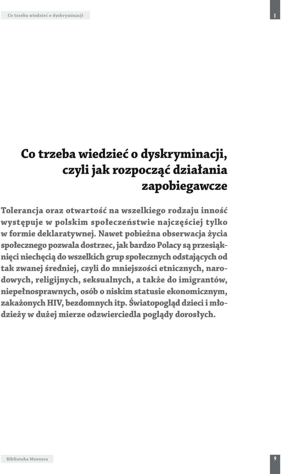 Nawet pobieżna obserwacja życia społecznego pozwala dostrzec, jak bardzo Polacy są przesiąknięci niechęcią do wszelkich grup społecznych odstających od tak zwanej średniej,