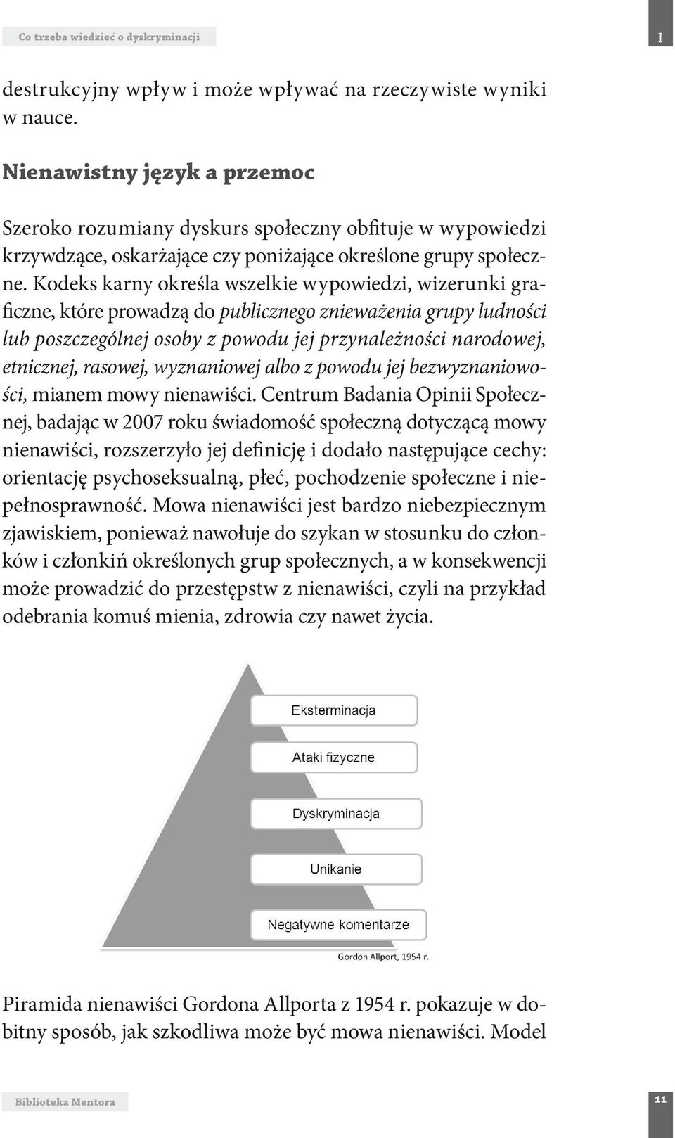 Kodeks karny określa wszelkie wypowiedzi, wizerunki graficzne, które prowadzą do publicznego znieważenia grupy ludności lub poszczególnej osoby z powodu jej przynależności narodowej, etnicznej,