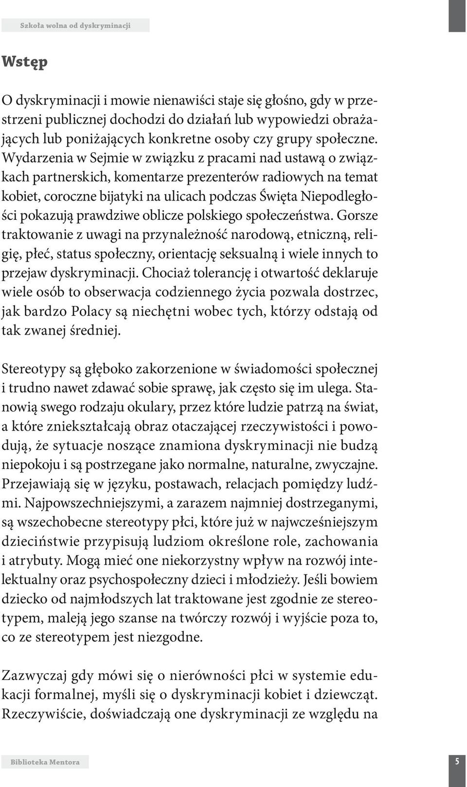 Wydarzenia w Sejmie w związku z pracami nad ustawą o związkach partnerskich, komentarze prezenterów radiowych na temat kobiet, coroczne bijatyki na ulicach podczas Święta Niepodległości pokazują