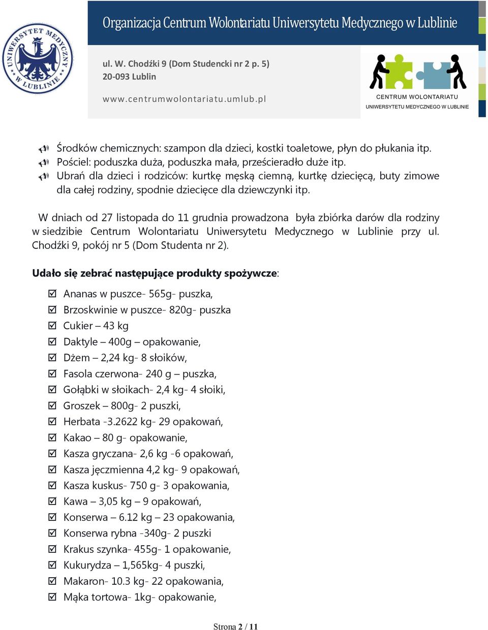 W dniach od 27 listopada do 11 grudnia prowadzona była zbiórka darów dla rodziny w siedzibie Centrum Wolontariatu Uniwersytetu Medycznego w Lublinie przy ul. Chodźki 9, pokój nr 5 (Dom Studenta nr 2).