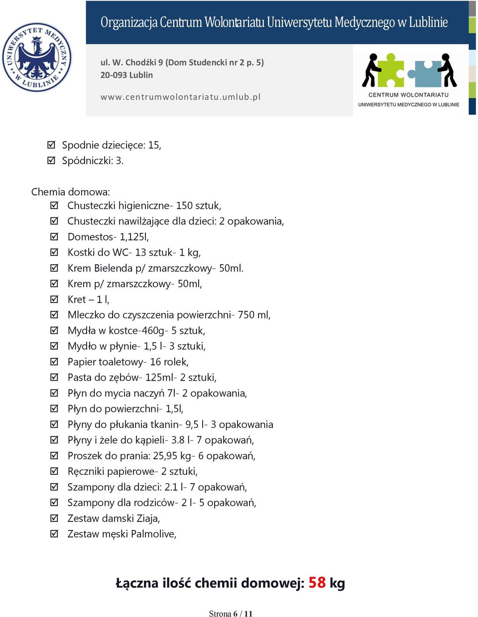 Krem p/ zmarszczkowy- 50ml, Kret 1 l, Mleczko do czyszczenia powierzchni- 750 ml, Mydła w kostce-460g- 5 sztuk, Mydło w płynie- 1,5 l- 3 sztuki, Papier toaletowy- 16 rolek, Pasta do zębów- 125ml- 2