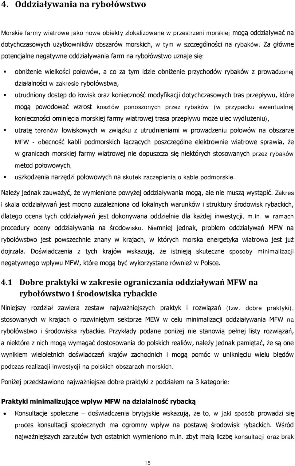 Za główne potencjalne negatywne oddziaływania farm na rybołówstwo uznaje się: obniżenie wielkości połowów, a co za tym idzie obniżenie przychodów rybaków z prowadzonej działalności w zakresie