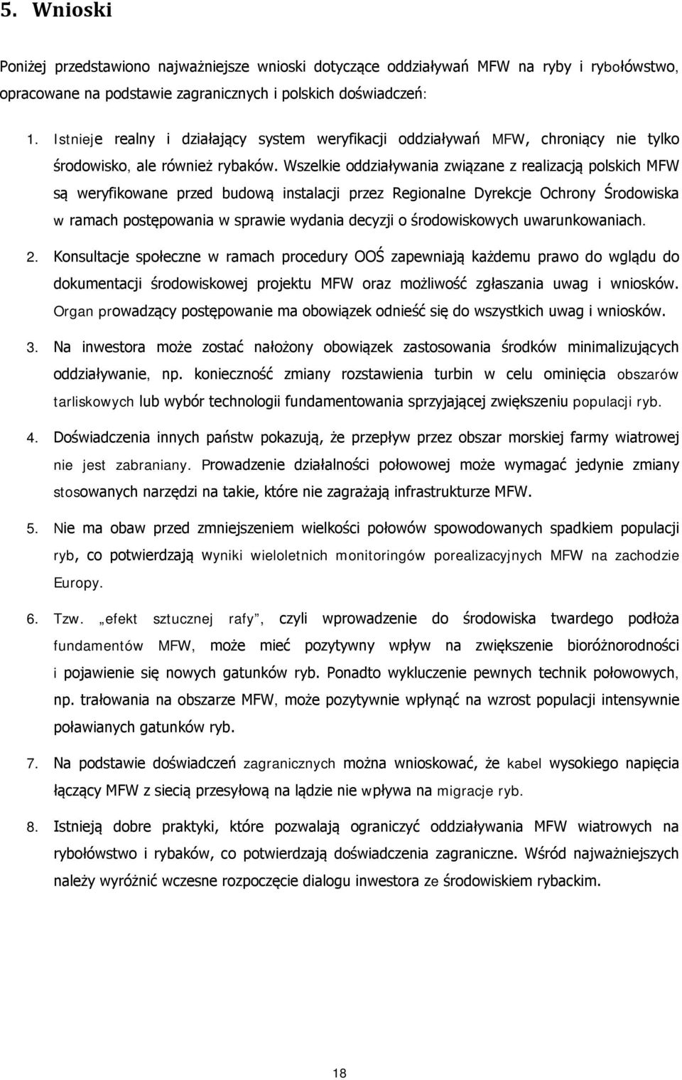 Wszelkie oddziaływania związane z realizacją polskich MFW są weryfikowane przed budową instalacji przez Regionalne Dyrekcje Ochrony Środowiska w ramach postępowania w sprawie wydania decyzji o