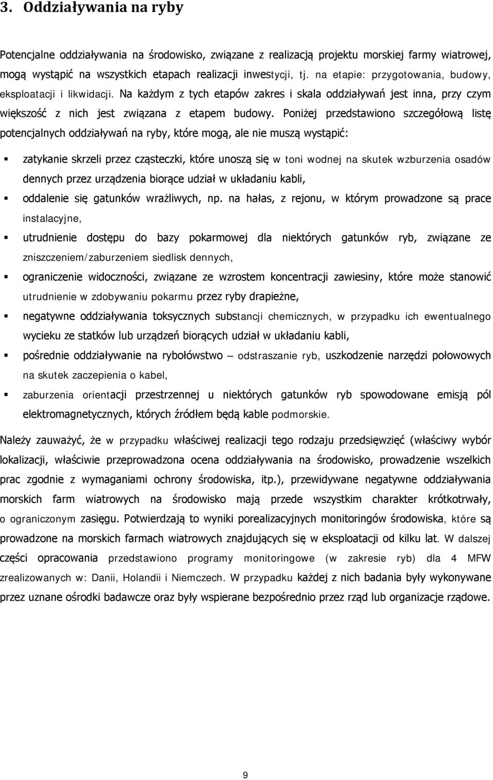 Poniżej przedstawiono szczegółową listę potencjalnych oddziaływań na ryby, które mogą, ale nie muszą wystąpić: zatykanie skrzeli przez cząsteczki, które unoszą się w toni wodnej na skutek wzburzenia