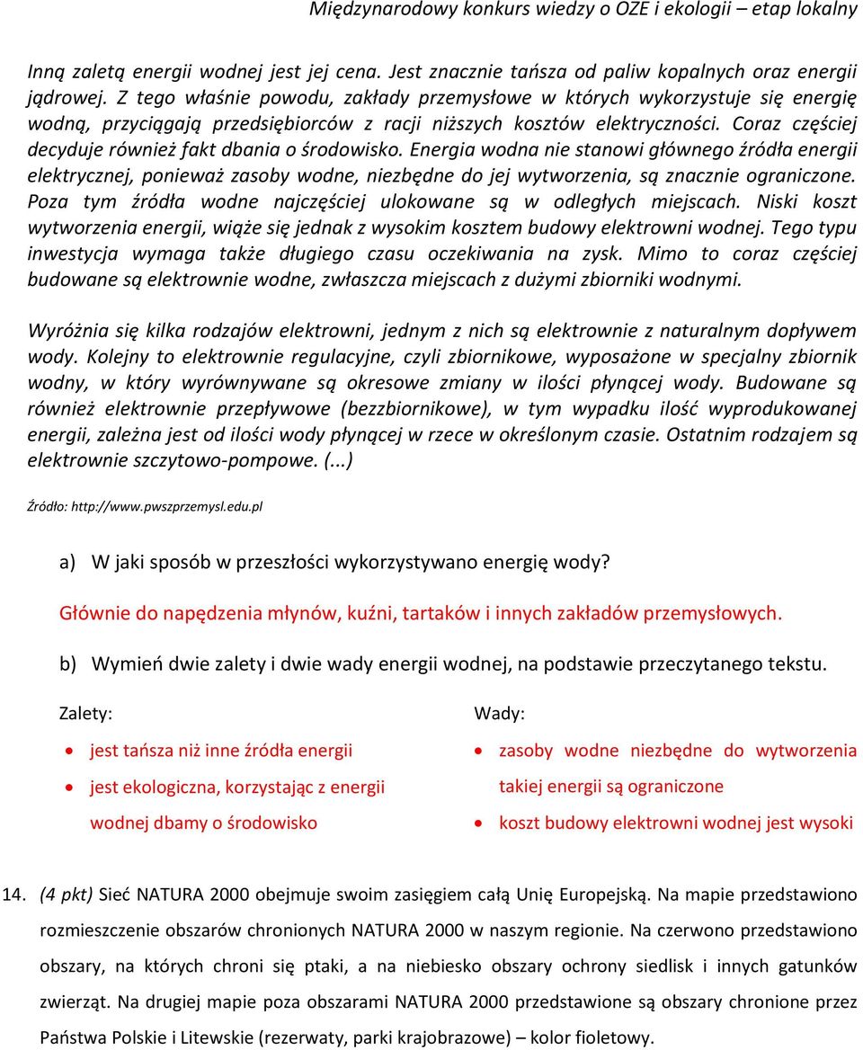 Coraz częściej decyduje również fakt dbania o środowisko. Energia wodna nie stanowi głównego źródła energii elektrycznej, ponieważ zasoby wodne, niezbędne do jej wytworzenia, są znacznie ograniczone.