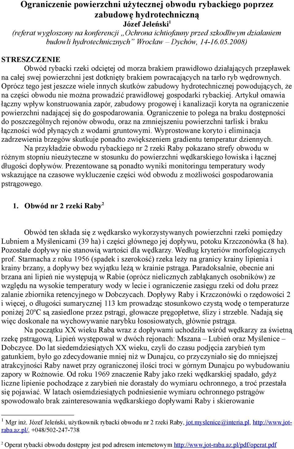 2008) STRESZCZENIE Obwód rybacki rzeki odciętej od morza brakiem prawidłowo działających przepławek na całej swej powierzchni jest dotknięty brakiem powracających na tarło ryb wędrownych.