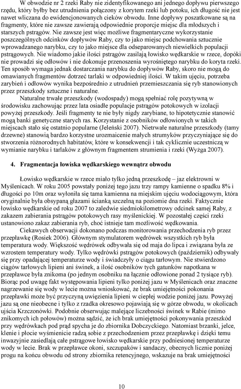 Nie zawsze jest więc możliwe fragmentaryczne wykorzystanie poszczególnych odcinków dopływów Raby, czy to jako miejsc podchowania sztucznie wprowadzanego narybku, czy to jako miejsce dla