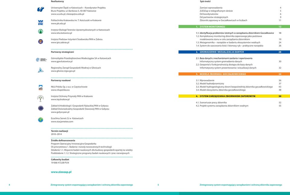 pl Partnerzy strategiczni Górnośląskie Przedsiębiorstwo Wodociągów SA w Katowicach www.gpw.katowice.pl Regionalny Zarząd Gospodarki Wodnej w Gliwicach www.gliwice.rzgw.gov.