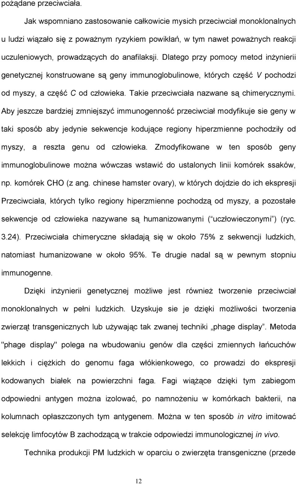 Dlatego przy pomocy metod inżynierii genetycznej konstruowane są geny immunoglobulinowe, których część V pochodzi od myszy, a część C od człowieka. Takie przeciwciała nazwane są chimerycznymi.