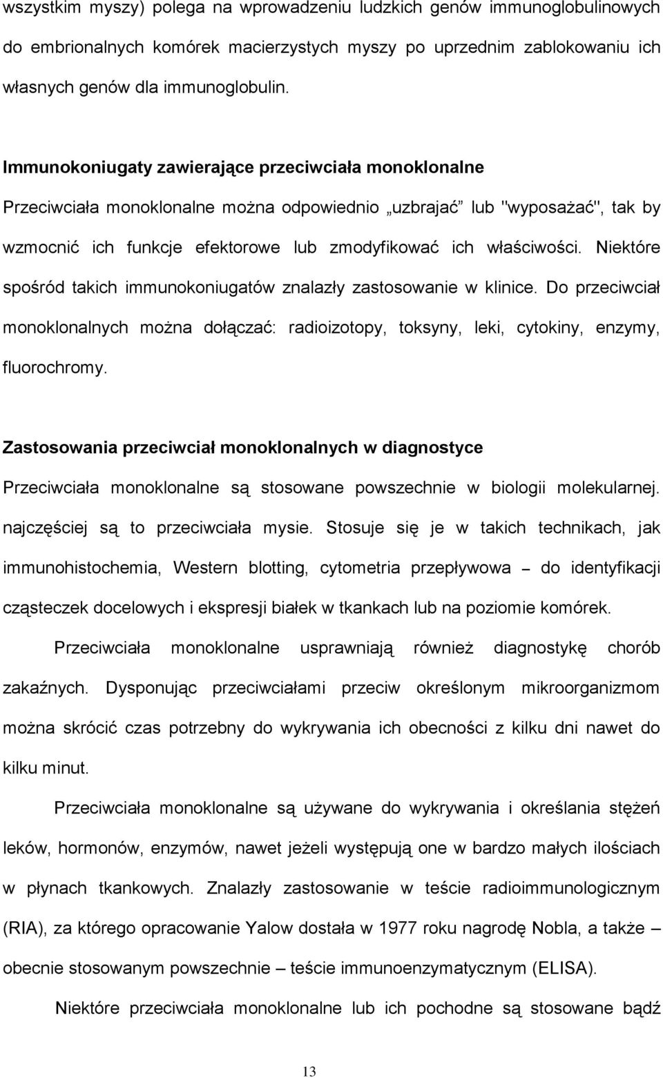 Niektóre spośród takich immunokoniugatów znalazły zastosowanie w klinice. Do przeciwciał monoklonalnych można dołączać: radioizotopy, toksyny, leki, cytokiny, enzymy, fluorochromy.