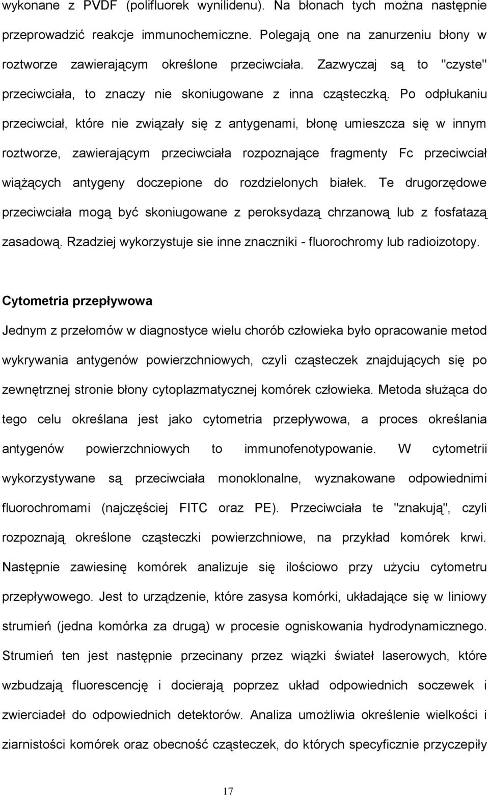 Po odpłukaniu przeciwciał, które nie związały się z antygenami, błonę umieszcza się w innym roztworze, zawierającym przeciwciała rozpoznające fragmenty Fc przeciwciał wiążących antygeny doczepione do