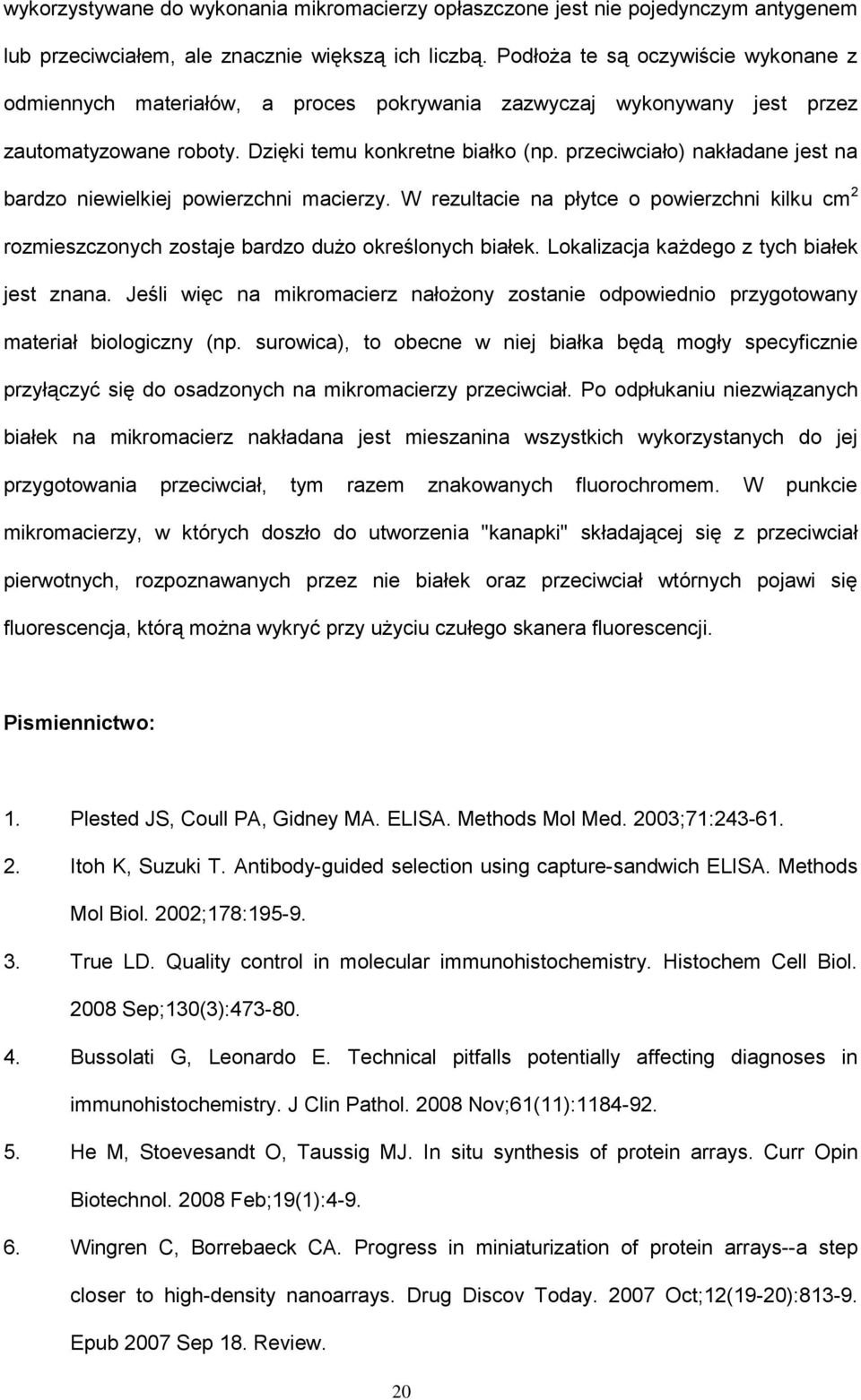 przeciwciało) nakładane jest na bardzo niewielkiej powierzchni macierzy. W rezultacie na płytce o powierzchni kilku cm 2 rozmieszczonych zostaje bardzo dużo określonych białek.