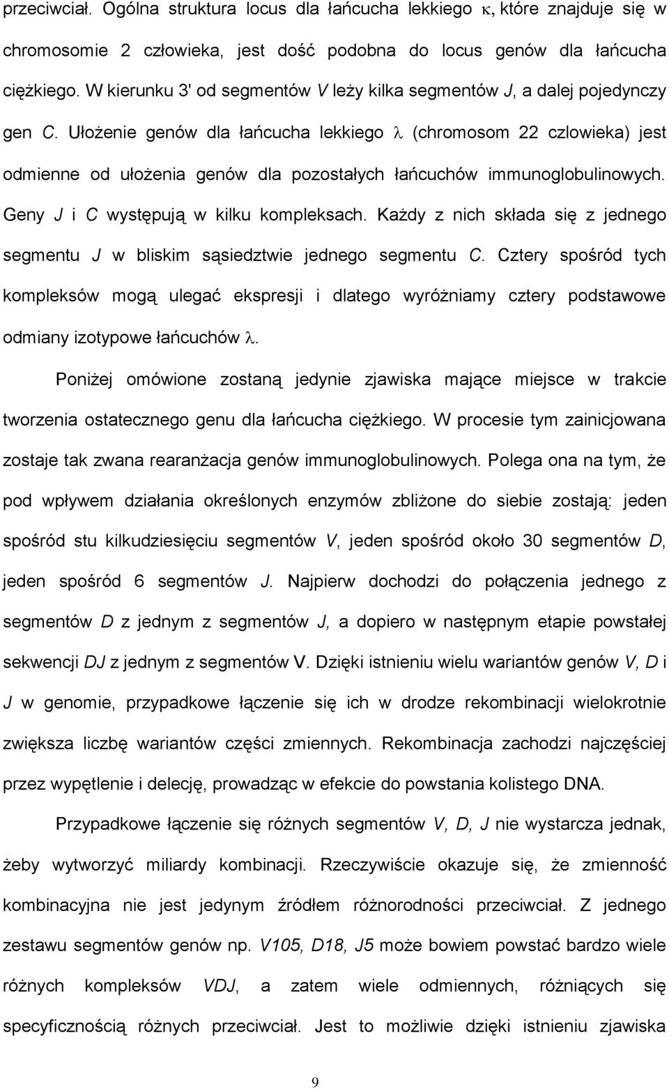 Ułożenie genów dla łańcucha lekkiego (chromosom 22 czlowieka) jest odmienne od ułożenia genów dla pozostałych łańcuchów immunoglobulinowych. Geny J i C występują w kilku kompleksach.