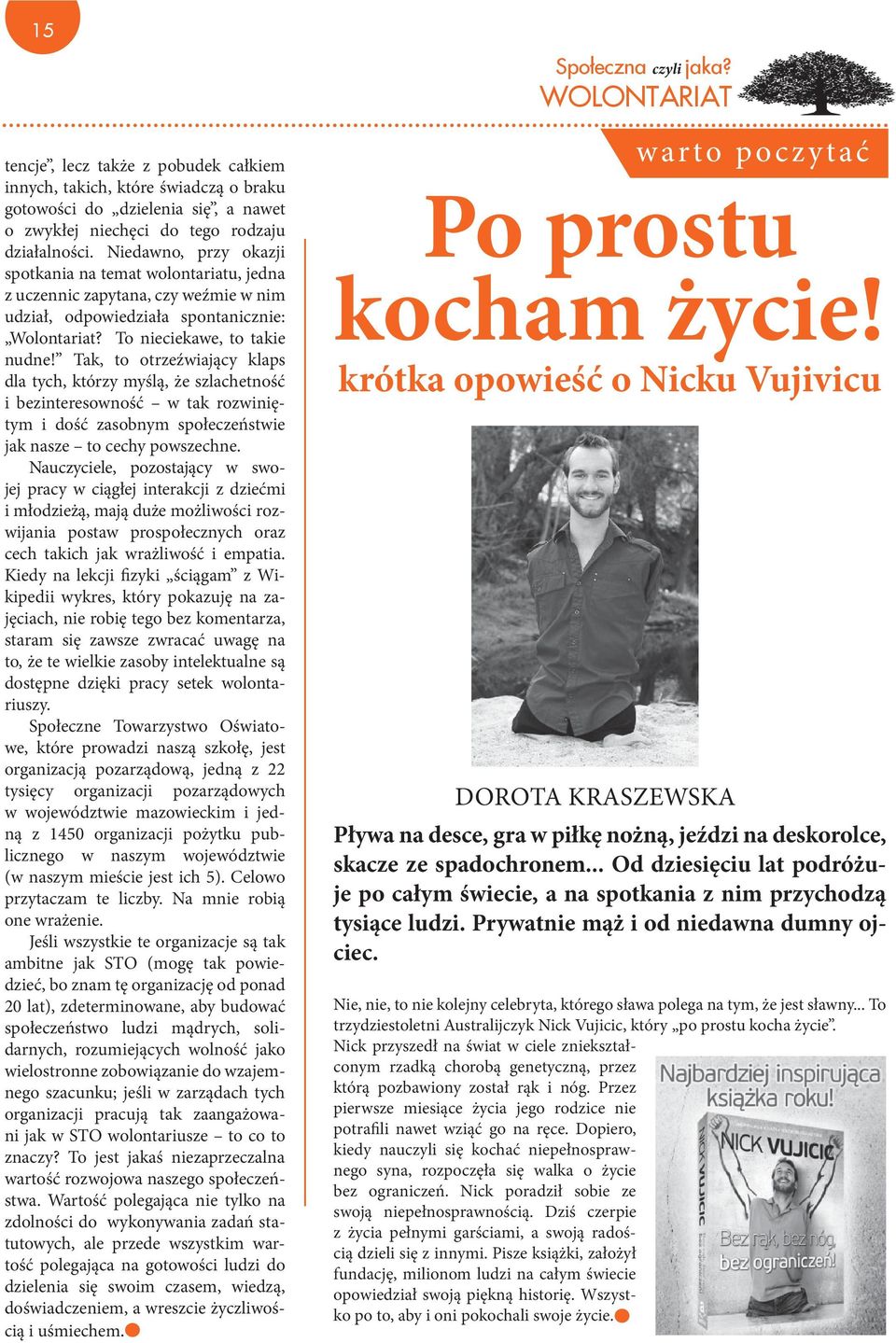 Tak, to otrzeźwiający klaps dla tych, którzy myślą, że szlachetność i bezinteresowność w tak rozwiniętym i dość zasobnym społeczeństwie jak nasze to cechy powszechne.