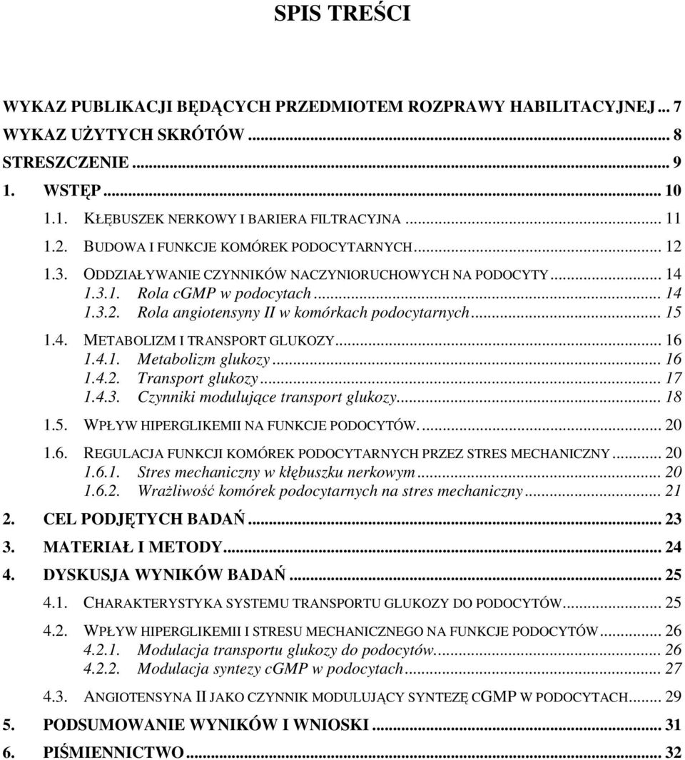 .. 15 1.4. METABOLIZM I TRANSPORT GLUKOZY... 16 1.4.1. Metabolizm glukozy... 16 1.4.2. Transport glukozy... 17 1.4.3. Czynniki modulujące transport glukozy... 18 1.5. WPŁYW HIPERGLIKEMII NA FUNKCJE PODOCYTÓW.