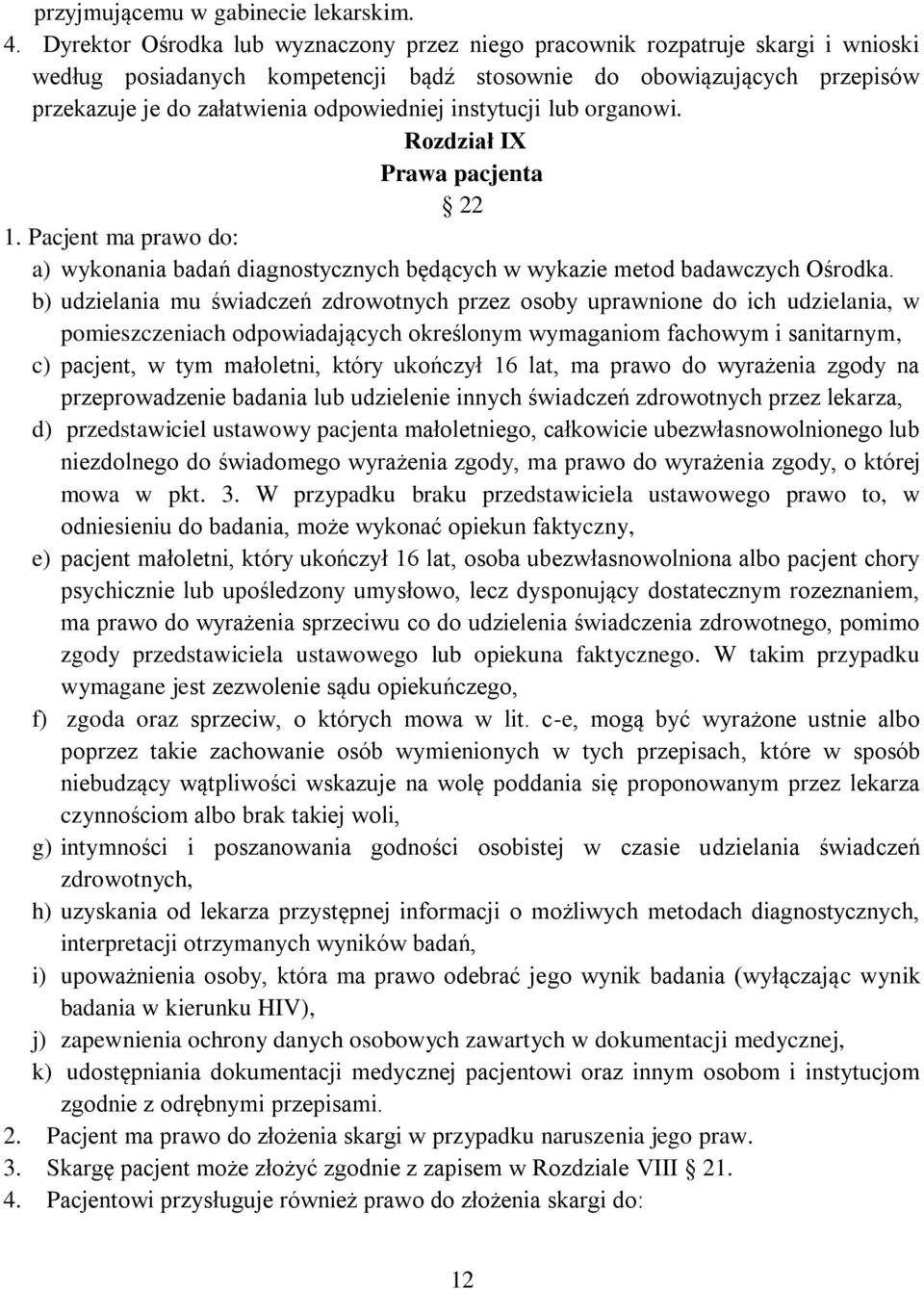 instytucji lub organowi. Rozdział IX Prawa pacjenta 22 1. Pacjent ma prawo do: a) wykonania badań diagnostycznych będących w wykazie metod badawczych Ośrodka.