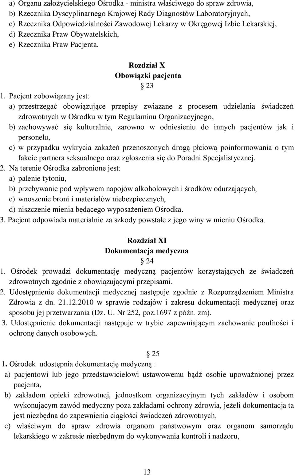 Pacjent zobowiązany jest: a) przestrzegać obowiązujące przepisy związane z procesem udzielania świadczeń zdrowotnych w Ośrodku w tym Regulaminu Organizacyjnego, b) zachowywać się kulturalnie, zarówno