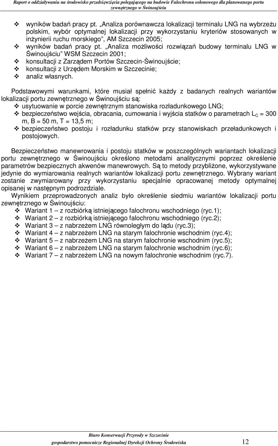 moŝliwości rozwiązań budowy terminalu LNG w Świnoujściu WSM Szczecin 2001; konsultacji z Zarządem Portów Szczecin-Świnoujście; konsultacji z Urzędem Morskim w Szczecinie; analiz własnych.