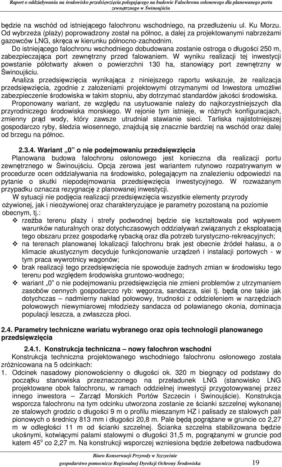 Do istniejącego falochronu wschodniego dobudowana zostanie ostroga o długości 250 m, zabezpieczająca port zewnętrzny przed falowaniem.