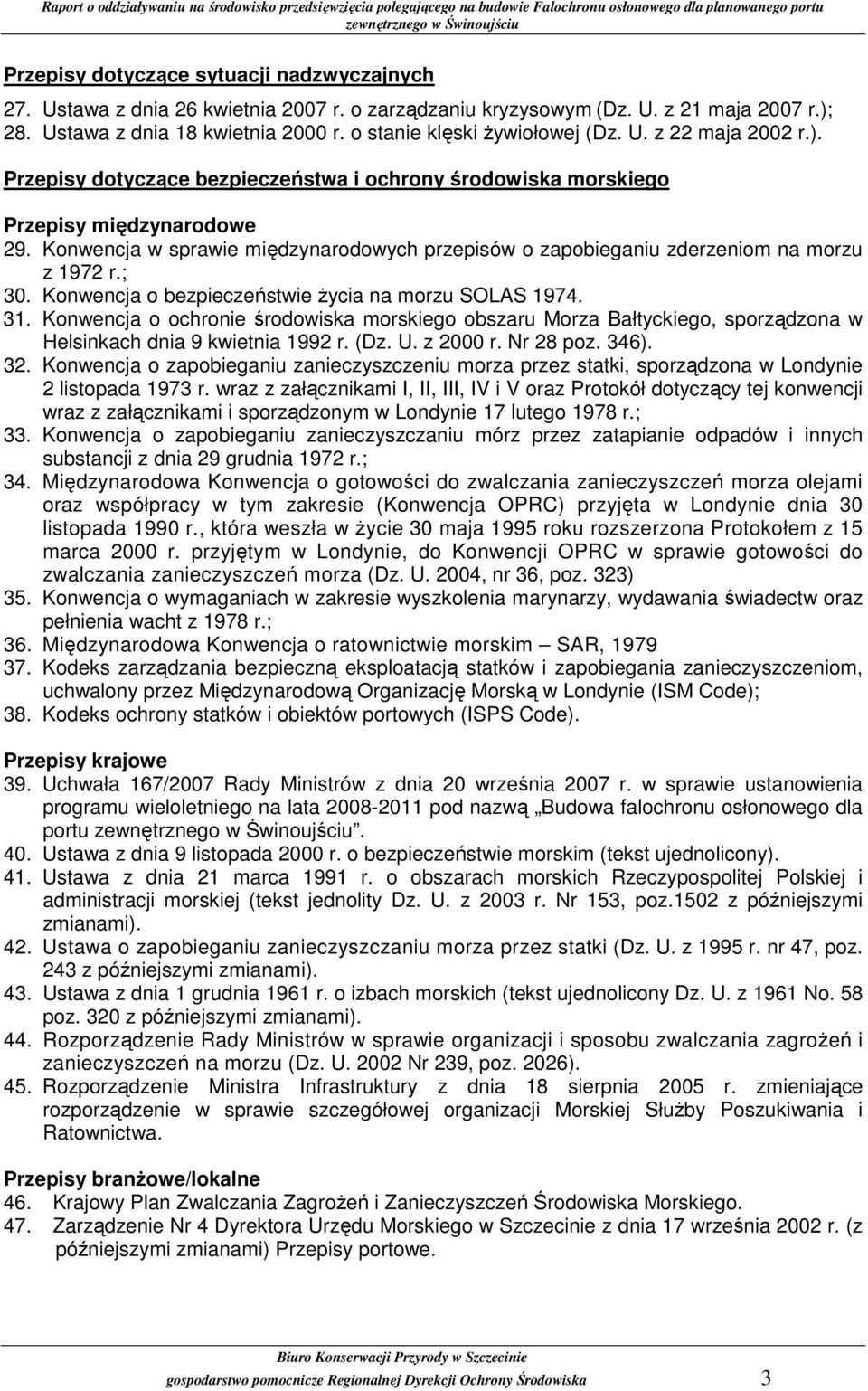 Konwencja w sprawie międzynarodowych przepisów o zapobieganiu zderzeniom na morzu z 1972 r.; 30. Konwencja o bezpieczeństwie Ŝycia na morzu SOLAS 1974. 31.