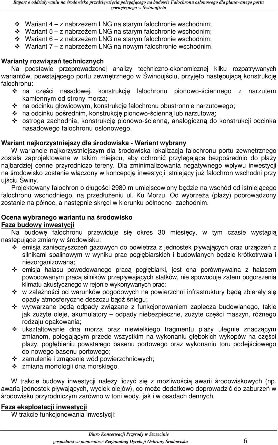 Warianty rozwiązań technicznych Na podstawie przeprowadzonej analizy techniczno-ekonomicznej kilku rozpatrywanych wariantów, powstającego portu, przyjęto następującą konstrukcję falochronu: na części