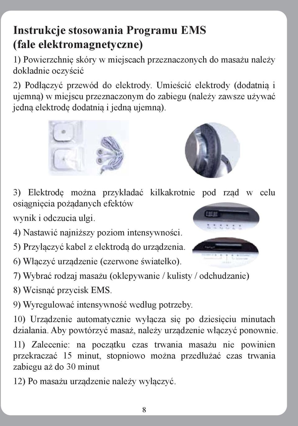 3) Elektrodę można przykładać kilkakrotnie pod rząd w celu osiągnięcia pożądanych efektów wynik i odczucia ulgi. 4) Nastawić najniższy poziom intensywności.