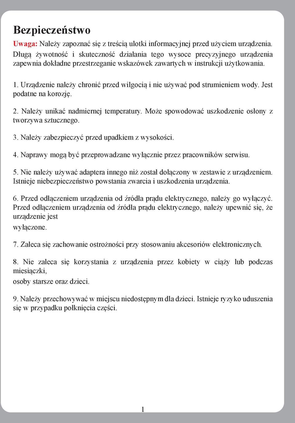 Urządzenie należy chronić przed wilgocią i nie używać pod strumieniem wody. Jest podatne na korozję. 2. Należy unikać nadmiernej temperatury. Może spowodować uszkodzenie osłony z tworzywa sztucznego.