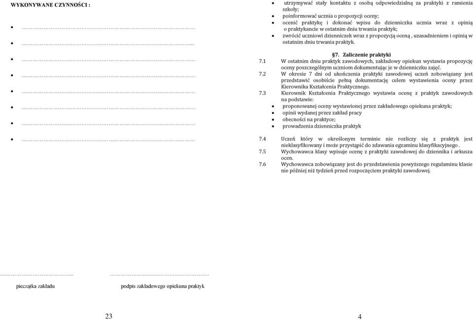 1 W ostatnim dniu praktyk zawodowych, zakładowy opiekun wystawia propozycję oceny poszczególnym uczniom dokumentując je w dzienniczku zajęć. 7.